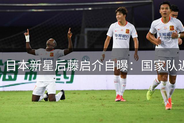 日本新星后藤启介自曝：国家队迟到罚款制度促他总提前赴约