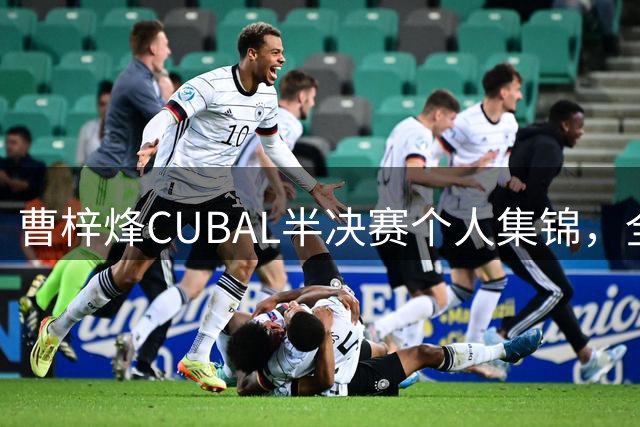 曹梓烽CUBAL半决赛个人集锦，全场得到20分6助攻2抢断